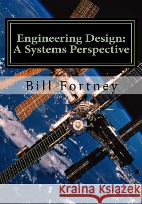 Engineering Design: A Systems Perspective Dr William B. Fortney 9781987483413 Createspace Independent Publishing Platform - książka