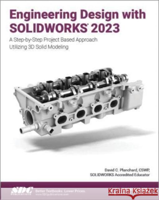 Engineering Design with SOLIDWORKS 2023: A Step-by-Step Project Based Approach Utilizing 3D Solid Modeling David C. Planchard 9781630575502 SDC Publications - książka