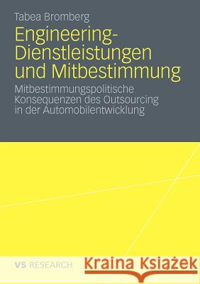 Engineering-Dienstleistungen Und Mitbestimmung: Mitbestimmungspolitische Konsequenzen Des Outsourcing in Der Automobilentwicklung Bromberg, Tabea 9783531178424 VS Verlag - książka