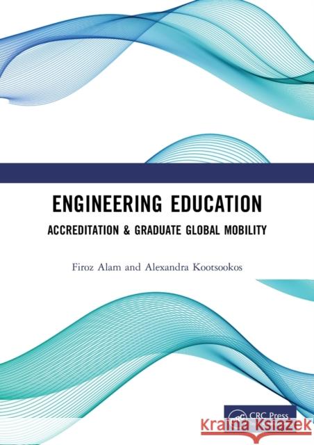 Engineering Education: Accreditation & Graduate Global Mobility Firoz Alam Alexandra Kootsookos 9780367639907 CRC Press - książka