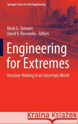 Engineering for Extremes: Decision-Making in an Uncertain World Mark G. Stewart David V. Rosowsky 9783030850173 Springer - książka