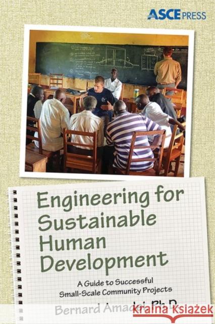 Engineering for Sustainable Human Development : A Guide to Successful Small-Scale Community Development Bernard Amadei   9780784413531 American Society of Civil Engineers - książka