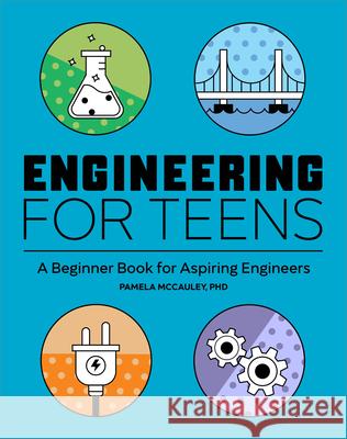 Engineering for Teens: A Beginner's Book for Aspiring Engineers Pamela, PhD McCauley 9781647396534 Rockridge Press - książka