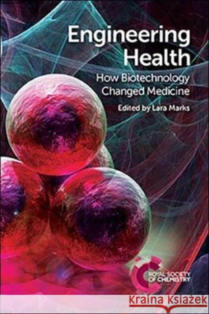 Engineering Health: How Biotechnology Changed Medicine Lara Marks Richard Alldread John Birch 9781782620846 Royal Society of Chemistry - książka