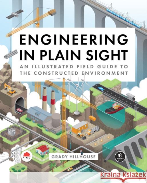 Engineering in Plain Sight: An Illustrated Field Guide to the Constructed Environment Grady Hillhouse 9781718502321 No Starch Press,US - książka