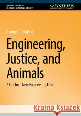 Engineering, Justice, and Animals: A Call for a New Engineering Ethic George D. Catalano 9783032135575 Springer - książka