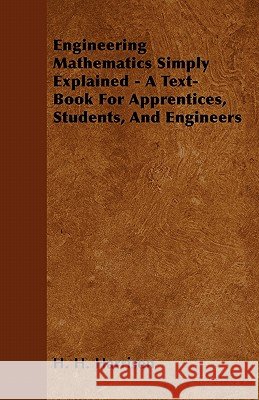 Engineering Mathematics Simply Explained - A Text-Book for Apprentices, Students, and Engineers H. H. Harrison 9781446517581 Mellon Press - książka