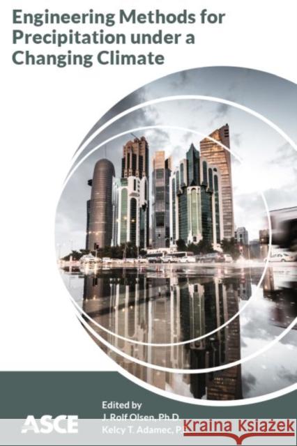 Engineering Methods for Precipitation under a Changing Climate J. Rolf Olsen Kelcy Takahashi Adamec  9780784415528 American Society of Civil Engineers - książka