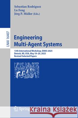 Engineering Multi-Agent Systems: 13th International Workshop, Emas 2025, Detroit, Mi, Usa, May 19-20, 2025, Revised Selected Papers Sebastian Rodriguez Lu Feng J?rg P. M?ller 9783032180100 Springer - książka