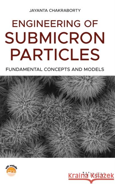 Engineering of Submicron Particles: Fundamental Concepts and Models Chakraborty, Jayanta 9781119296461 John Wiley & Sons Inc - książka