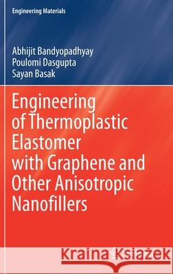 Engineering of Thermoplastic Elastomer with Graphene and Other Anisotropic Nanofillers Abhijit Bandyopadhyay Poulomi Dasgupta Sayan Basak 9789811590849 Springer - książka
