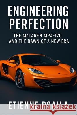 Engineering Perfection: The McLaren MP4-12C and the Dawn of a New Era Etienne Psaila 9781923625501 Independently Published - książka