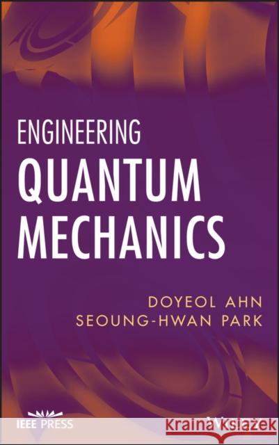Engineering Quantum Mechanics Doyeol Ahn Seoung-Hwan Park 9780470107638 IEEE Computer Society Press - książka