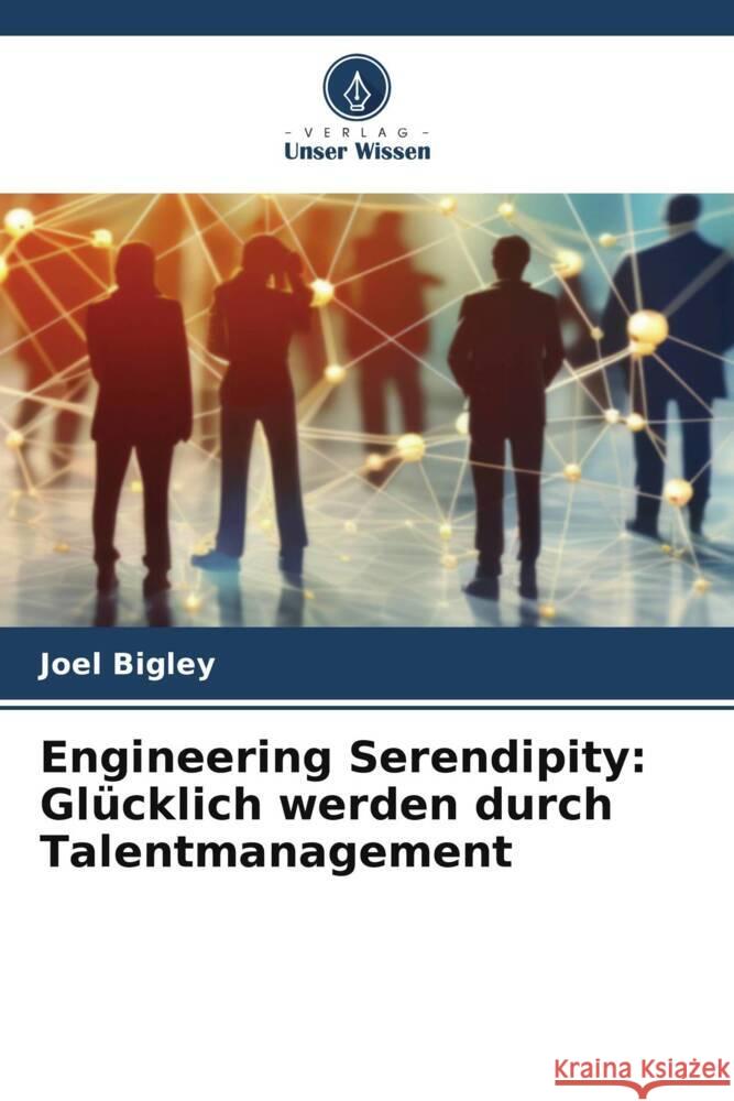 Engineering Serendipity: Glücklich werden durch Talentmanagement Bigley, Joel 9786208533649 Verlag Unser Wissen - książka
