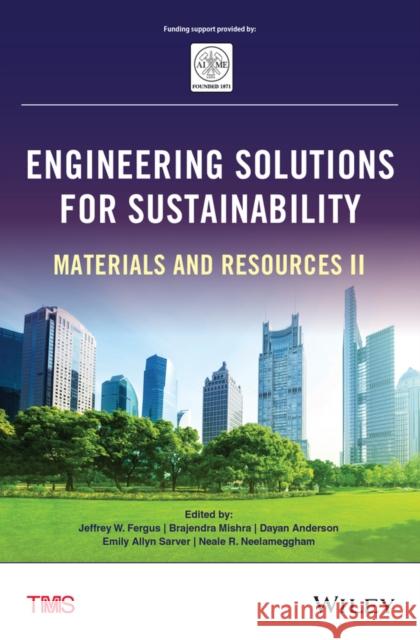 Engineering Solutions for Sustainability: Materials and Resources II Jeffrey W. Fergus Brajendra Mishra Dayan Anderson 9781119179849 Wiley-Tms - książka