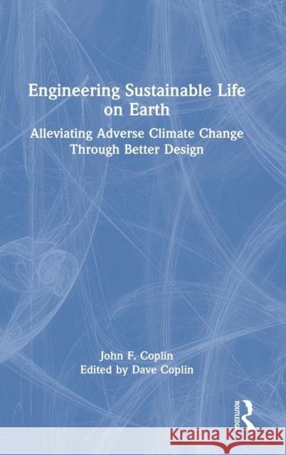 Engineering Sustainable Life on Earth: Alleviating Adverse Climate Change Through Better Design John F. Coplin 9781032044958 Routledge - książka