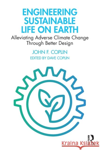 Engineering Sustainable Life on Earth: Alleviating Adverse Climate Change Through Better Design John F. Coplin 9781032044965 Routledge - książka