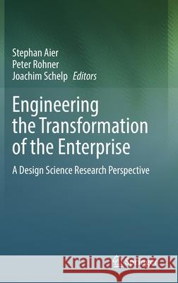 Engineering the Transformation of the Enterprise: A Design Science Research Perspective Stephan Aier Peter Rohner Joachim Schelp 9783030846541 Springer - książka