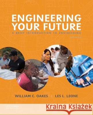 Engineering Your Future: A Brief Introduction to Engineering William C. Oakes Les L. Leone 9780190279332 Oxford University Press, USA - książka