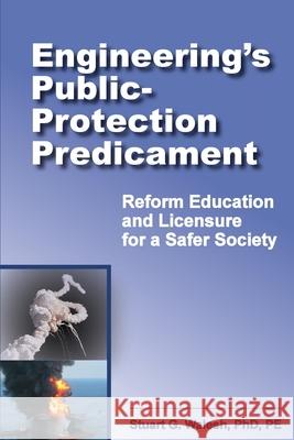 Engineering's Public-Protection Predicament: Reform Education and Licensure for a Safer Society Stuart G. Walesh 9780970143815 S. G. Walesh Consulting - książka