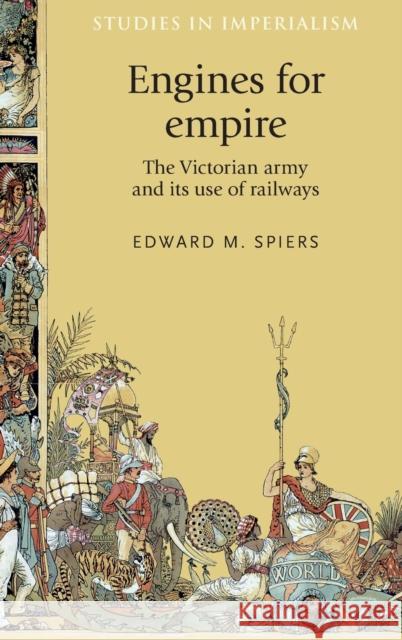 Engines for empire: The Victorian Army and Its Use of Railways Spiers, Edward 9780719086151 Manchester University Press - książka
