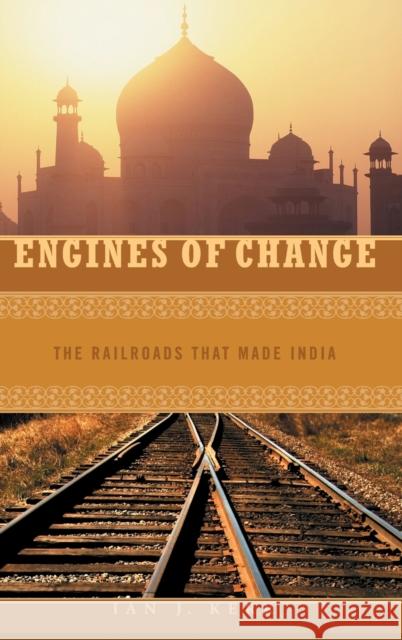 Engines of Change: The Railroads That Made India Kerr, Ian 9780275985646 Praeger Publishers - książka