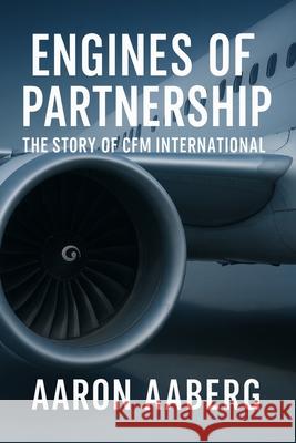 Engines of Partnership: The Story of CFM International Aaron Aaberg 9781923570726 Independently Published - książka