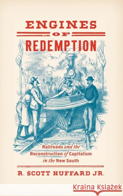 Engines of Redemption: Railroads and the Reconstruction of Capitalism in the New South R. Scott Huffard 9781469652801 University of North Carolina Press - książka