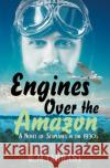 Engines Over the Amazon: A Novel of Seaplanes in the 1930s W. M. Tarrant 9781922329219 Aia Publishing