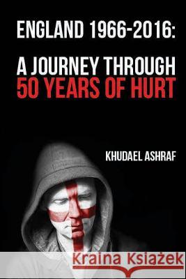England 1966-2016: A Journey Through 50 Years Of Hurt Ashraf, Khudael 9781530791910 Createspace Independent Publishing Platform - książka