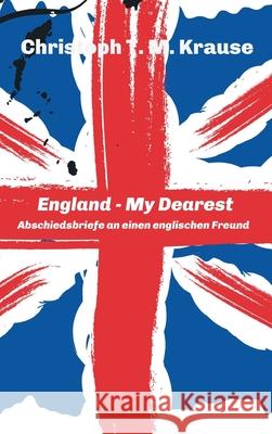 England - My Dearest: Abschiedsbriefe an einen englischen Freund Christoph T. M. Krause 9783347217102 Tredition Gmbh - książka