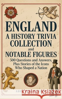 England: A History Trivia Collection and Notable Figures - 500 Questions and Answers, Plus Stories of the Icons Who Shaped a Nation Publications, Ahoy 9798892965125 Legerum AB - książka