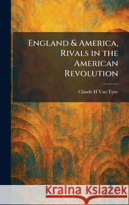 England & America, Rivals in the American Revolution Van Tyne, Claude Halstead 9781025629346 Tradd Street Press - książka