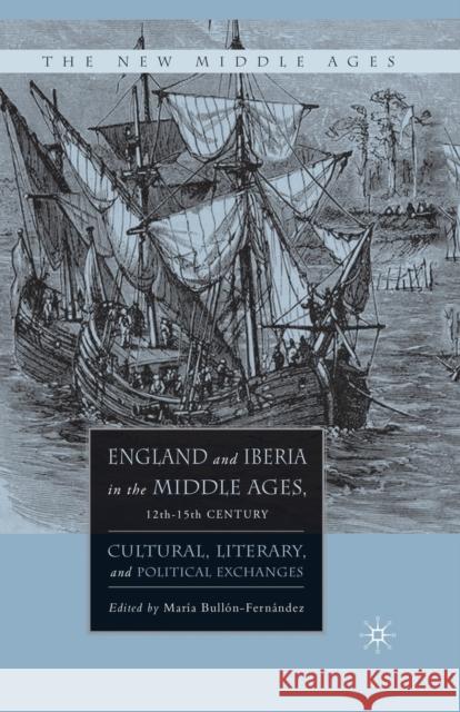 England and Iberia in the Middle Ages, 12th-15th Century: Cultural, Literary, and Political Exchanges Maria Bullon-Fernandez M. Bullon-Fernandez 9781349533503 Palgrave MacMillan - książka