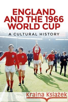 England and the 1966 World Cup: A cultural history Hughson, John 9780719096150 Manchester University Press - książka