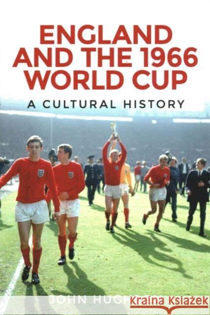 England and the 1966 World Cup: A Cultural History John Hughson 9780719096167 Manchester University Press - książka
