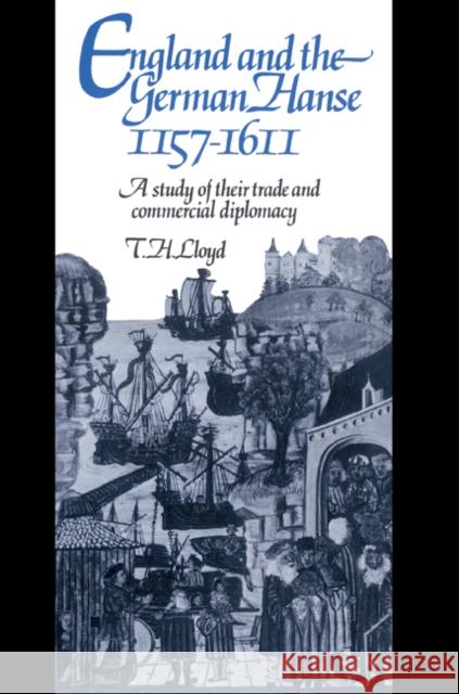 England and the German Hanse, 1157-1611: A Study of Their Trade and Commercial Diplomacy Lloyd, T. H. 9780521522144 Cambridge University Press - książka