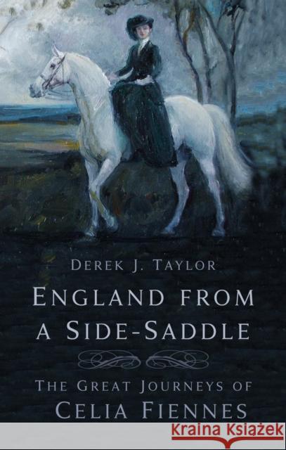 England from a Side-Saddle: The Great Journeys of Celia Fiennes Derek J. Taylor 9781803993591 The History Press Ltd - książka