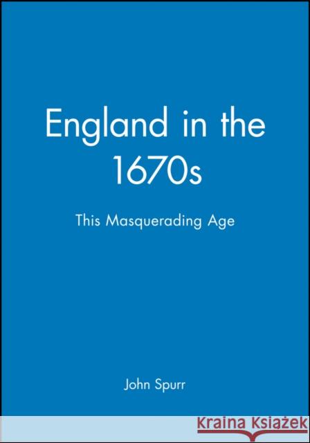 England in the 1670s: This Masquerading Age Spurr, John 9780631192565 Blackwell Publishers - książka