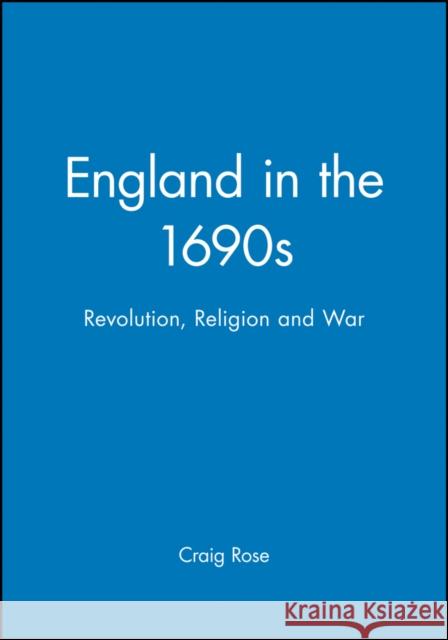 England in the 1690s: Revolution, Religion and War Rose, Craig 9780631175452 Blackwell Publishers - książka