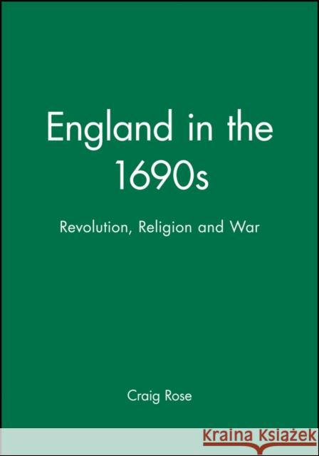 England in the 1690s: Revolution, Religion and War Rose, Craig 9780631209362 Blackwell Publishers - książka