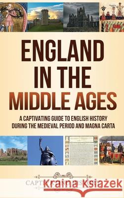 England in the Middle Ages: A Captivating Guide to English History During the Medieval Period and Magna Carta Captivating History 9781647487454 Captivating History - książka