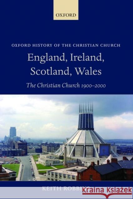 England, Ireland, Scotland, Wales: The Christian Church 1900-2000 Robbins, Keith 9780198263715 OXFORD UNIVERSITY PRESS - książka