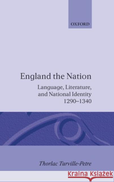 England the Nation: Language, Literature, and National Identity, 1290-1340 Turville-Petre, Thorlac 9780198122791 Oxford University Press - książka