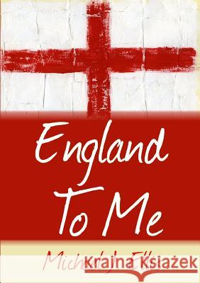 England To Me: The boy genius who won the World Cup Michael J. Ellis 9781291643923 Lulu.com - książka