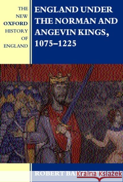 England Under the Norman and Angevin Kings, 1075-1225 Bartlett, Robert 9780198227410 OXFORD UNIVERSITY PRESS - książka