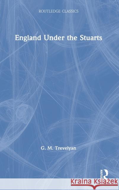 England Under the Stuarts G. M. Trevelyan Peter Gaunt 9780367705350 Routledge - książka