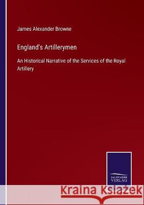 England's Artillerymen: An Historical Narrative of the Services of the Royal Artillery James Alexander Browne 9783375090548 Salzwasser-Verlag - książka