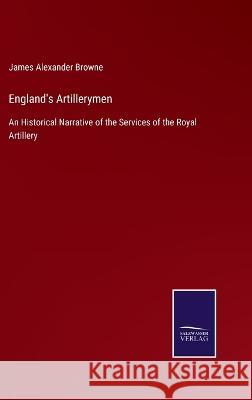 England's Artillerymen: An Historical Narrative of the Services of the Royal Artillery James Alexander Browne 9783375090555 Salzwasser-Verlag - książka