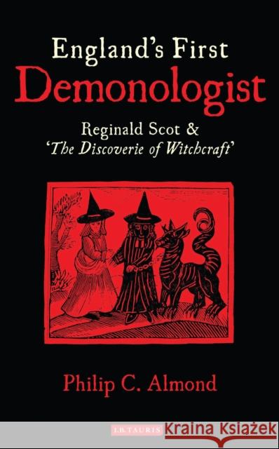 England's First Demonologist: Reginald Scot and 'The Discoverie of Witchcraft' Almond, Philip C. 9781780769639 I B TAURIS - książka